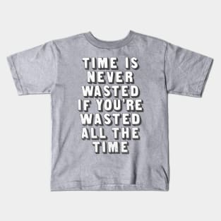 Time Is Never Wasted If You're Wasted All The Time Kids T-Shirt